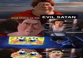 and there is no EVIL SATAN @absolutenutcase162