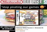 Nintendo "stop pirating MY BROTHER IN CHRIST nintendo Wi-Fi connection NINTENDO DS BE LIKE our games PokeMOV E WHITE 2 EVERYONE Online Interactions Not Rated by the ESRB The Pokémon Company Nintendo Visit the Nintendo Store Pokemon White Version 2 - Nintendo DS ✰✰(1,270) Price: $429.99