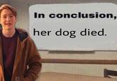 In conclusion, her dog died.
