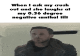 When I ask my crush out and she laughs at my 0.36 degree negative canthal tilt