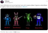 Trillvan. @Anineguy45 I am officially announcing that I am will create a Bear 5 game called Bear 5 nights. Here are the characters. #Bear5 BEAR 5 Bort Bunny 7:10 PM. Mar 7, 2023 17.4K Views Foxy 11 GP ... Blue Chica