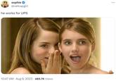 sophie @netcapgirl he works for UPS 10:47 AM - Aug 9, 2023 · 485.7K Views .