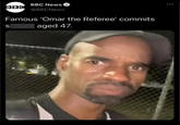 BBC BBC News @BBCNews Famous 'Omar the Referee' commits aged 47. S 0