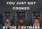 YOU JUST GOT COOKED BY THE 3 BATMANS