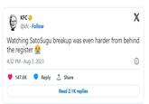 X Watching SatoSugu breakup was even harder from behind the register f 4:32 PM - Aug 3, 2023 KFC @kfc. Follow 147.6K Reply 1 Share Read 2.1K replies Ⓡ