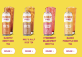 5.0% ALC/VOL DUNKIN SPIKED slightly sweet ICED TEA with a twist of lemon BREWED WITH REAL TEA SLIGHTLY SWEET ICED TEA EXPLORE 5.0% ALC/VOL DUNKIN SPIKED half & half ICED TEA half tea & half lemonade BREWED WITH REAL TEA HALF & HALF ICED TEA EXPLORE 5.0% ALC/VOL DUNKIN SPIKED strawberry dragonfruit ICED TEA REFRESHER BREWED WITH REAL GREEN TEA STRAWBERRY DRAGONFRUIT ICED TEA EXPLORE 5.0% ALC/VOL DUNKIN SPIKED mango pineapple ICED TEA REFRESHER BREWED WITH REAL GREEN TEA MANGO PINEAPPLE ICED TEA EXPLORE