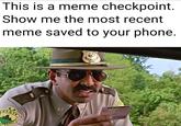 This is a meme checkpoint. Show me the most recent meme saved to your phone. STATE PATROL Ket STAT