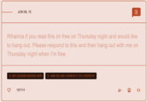 JUN 08, 15 Rihanna if you read this im free on Thursday night and would like to hang out. Please respond to this and then hang out with me on Thursday night when I'm free MY COUSIN KNOWS HER 157111 AND IM LIKE HONESTLY R U WORTHY 27
