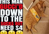THIS MAN GUCCI'D DOWN TO THE SOCKS BUT NEED $4 the oc AMAN Fanta CHEEMSITZ