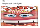 Me: H- People with blue eyes: दरान CANDY