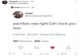 Imaojank @lmaojank. 15h Obama in the 1980s: Justin @jdabre11. 16h chad @ilovesmokingmid yea Marx was right Can I f--- you now 3:52 PM 8/11/19. Twitter for iPhone 12 160 Retweets 580 Likes t 1,388 15.7K ₁693.9K : ↑