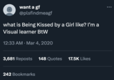 I'm A Visual Learner BTW want a gf @plsfindmeagf what is Being Kissed by a Girl like? I'm a Visual learner BtW 12:33 AM. Mar 4, 2020 3,681 Reposts 148 Quotes 17.5K Likes 242 Bookmarks