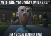 I'm A Visual Learner BTW W-- ARE "MOMMY MILKERS" @Sheen Flextevez the (IM A VISUAL LEARNER BTW)