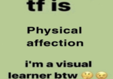 I'm A Visual Learner BTW tf is Physical affection i'm a visual learner btw