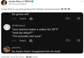 Jordan Maxx // MPLS @TheJordan Maxx Lmao this is my actual favorite TikTok comment ever So gross w-- 20m Reply 101864real "you wanna make a video for OF?" "and do what?" "I'm actually not sure" 47m Reply peachy he looks how I imagined him to look 3:54 AM - Aug 10, 2023 - 28.5K Views сл 5