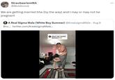 Strawbeariemilkk @Moldiimink We are getting married btw (by the way) and I may or may not be pregnant A Real Sigma Male (White Boy Summer) @ArealsigmaMale - Aug 8 Bro.... twitter.com/ArealsigmaMale... J TikTok dandak Reply to Nove's comment WHAT AM I DOING WRONG!?!? ...