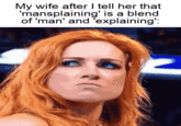 My wife after I tell her that 'mansplaining' is a blend of 'man' and 'explaining':