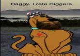 Raggy, I rate Riggers G MOM