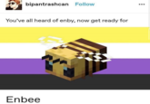 bipantrashcan Follow You've all heard of enby, now get ready for Enbee 000