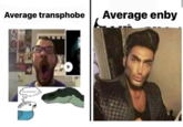 Average transphobe Average enby
