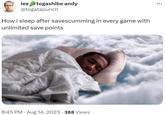 MEY GIRL princ lee togashibe andy @togatapunch How i sleep after savescumming in every game with unlimited save points 8:45 PM - Aug 14, 2023 388 Views