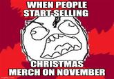 WHEN PEOPLE START-SELLING CHRISTMAS MERCH ON NOVEMBER imgflip.com