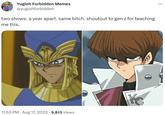 Yugioh Forbidden Memes @yugiohforbidden two shows. a year apart. same bitch. shoutout to gen z for teaching me this. 11:53 PM - Aug 17, 2023 · 9,813 Views KE : ...