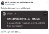 Ald. Dr. Lori Rivera 69th ward Linehan's ex wife @NotMslinehan Seth dillon just moved into my neighborhood Citizen • 6m ● Offender registered 600 Feet away A sexual offender registered as living 600 feet from your location. 6:56 PM. Aug 17, 2023 10.7K Views : ...