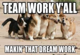 TEAM WORK Y'ALL MAKIN' THAT DREAM WORK