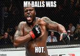 imgflip.com MY BALLS WAS org UFC HOT.
