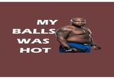MY BALLS WAS HOT KON UFC UR