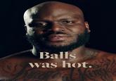 Balls was hot. CO
