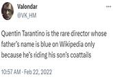 Valondar @VK_HM Quentin Tarantino is the rare director whose father's name is blue on Wikipedia only because he's riding his son's coattails 10:57 AM Feb 22, 2022