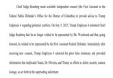 Chief Judge Boasberg made available independent counsel (the First Assistant in the Federal Public Defender's Office for the District of Columbia) to provide advice to Trump Employee 4 regarding potential conflicts. On July 5, 2023, Trump Employee 4 informed Chief Judge Boasberg that he no longer wished to be represented by Mr. Woodward and that, going forward, he wished to be represented by the First Assistant Federal Defender. Immediately after receiving new counsel, Trump Employee 4 retracted his prior false testimony and provided information that implicated Nauta, De Oliveira, and Trump in efforts to delete security camera footage, as set forth in the superseding indictment.