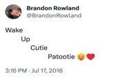 Wake Brandon Rowland @Brandon Rowland Up Cutie Patootie 3:16 PM Jul 17, 2016