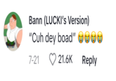 Bann (LUCKI's Version) "Cuh dey boad" 7-21 21.6K Reply