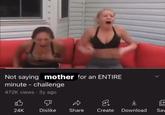 гг Not saying mother for an ENTIRE minute - challenge 472K views 3y ago B 24K Dislike & Share Create Download ||+ Saw