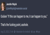 That's the point Jennifer Wojcik @JenWojcik@mastodon.social Giuliani "If this can happen to me, it can happen to you." That's the f------ point, a------. Aug 23, 2023, 21:44 - Mastodon for Android 369- 881