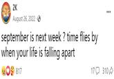 2K 2K August 26, 2022- september is next week ? time flies by when your life is falling apart 817 17 310