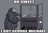OH SWEET celebrities JALL I GOT GEORGE MICHAEL imgflip.com