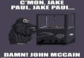 C'MON, JAKE PAUL, JAKE PAUL... imgflip.com 2 FALL DARN! JOHN MCCAIN