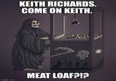 imgflip.com KEITH RICHARDS. COME ON KEITH. MALL fordefmidgets. MEAT LOAF?!?