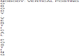 Two bad ones combined NOBODY: VERTICAL POSTING O B ODY : V E R T I C A L PO S T I N G