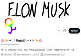 Elon Musk FLON MUSK q ✦*. * Fintail *. *°+ @someguymayber : > Follow 19.6'4 (194cm) • furry • trans fem & pansexual • taken • Posts may be 14+. :3 She/Her Born October 31, 2003 Joined December 2021