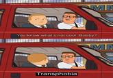 Borderline Memes For Borderline Dreams NMIN You know what's not cool, Bobby? Transphobia MN