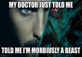 MY DOCTOR JUST TOLD ME TOLD ME I'M MORBIUSLY A BEAST imgflip.com