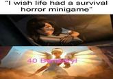 "I wish life had a survival horror minigame" 40 Bendory