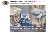 My Ass Got Arrested BrooklynDad_Defiant! Well played, Atlanta. M.A.G.A. MY ASS GOT ARRESTED • 2h Atlanta wasted no time roasting Donald Trump