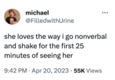 michael @FilledwithUrine she loves the way i go nonverbal and shake for the first 25 minutes of seeing her 9:42 PM. Apr 20, 2023 55K Views