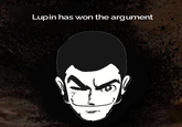 Lupin has won the argument